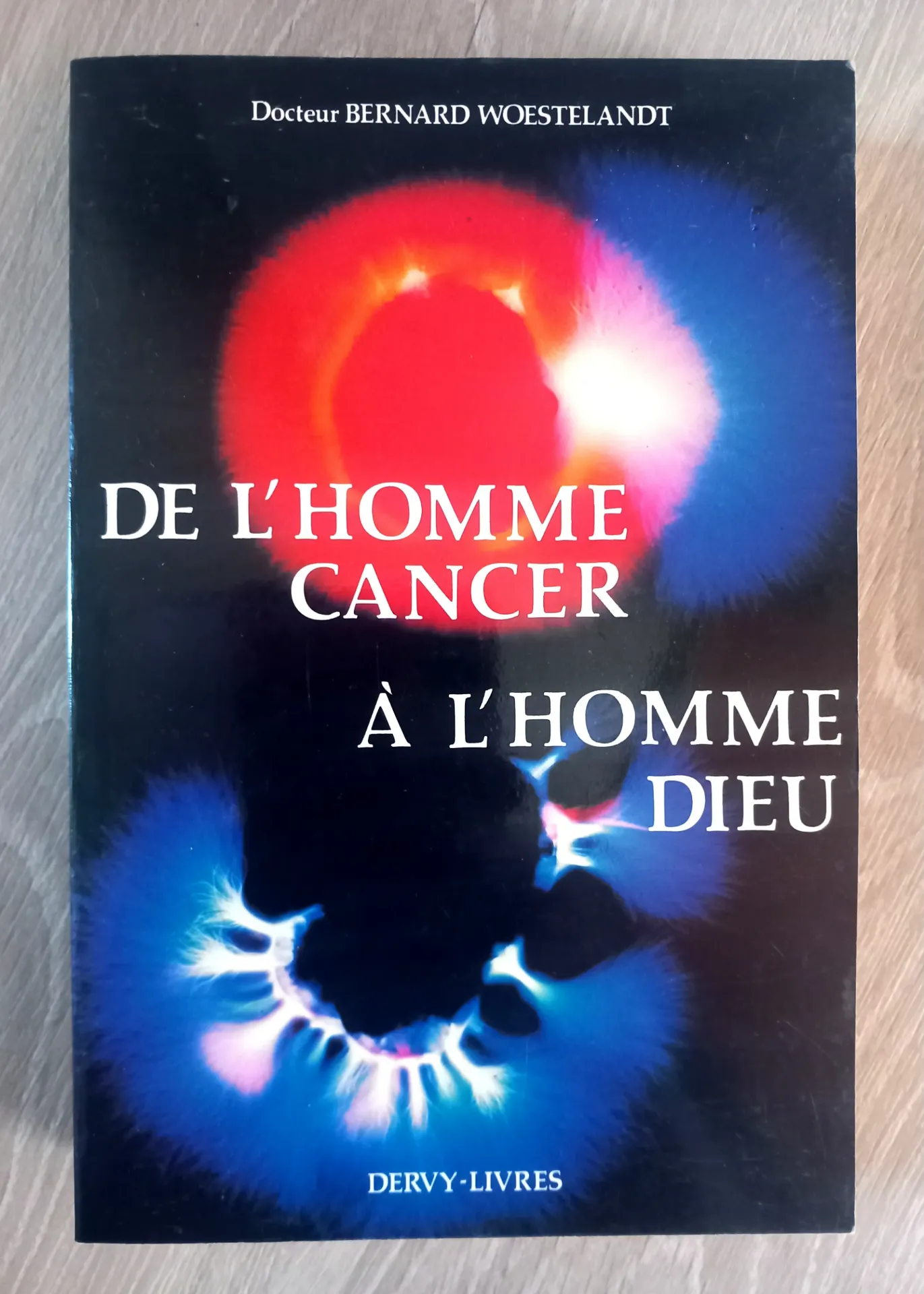 De l'homme cancer à l'homme Dieu (Dr Bernard Woestelandt)