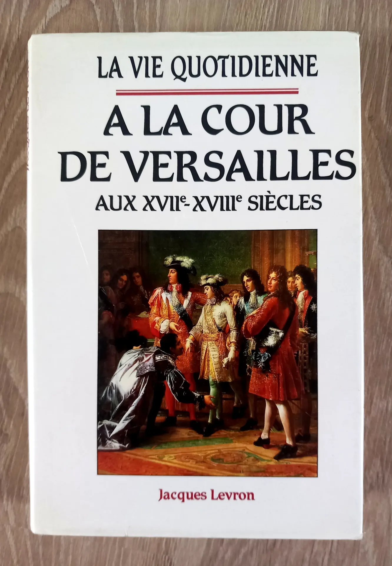 La vie quotidienne de la cour de Versailles (Jacques Lavron)