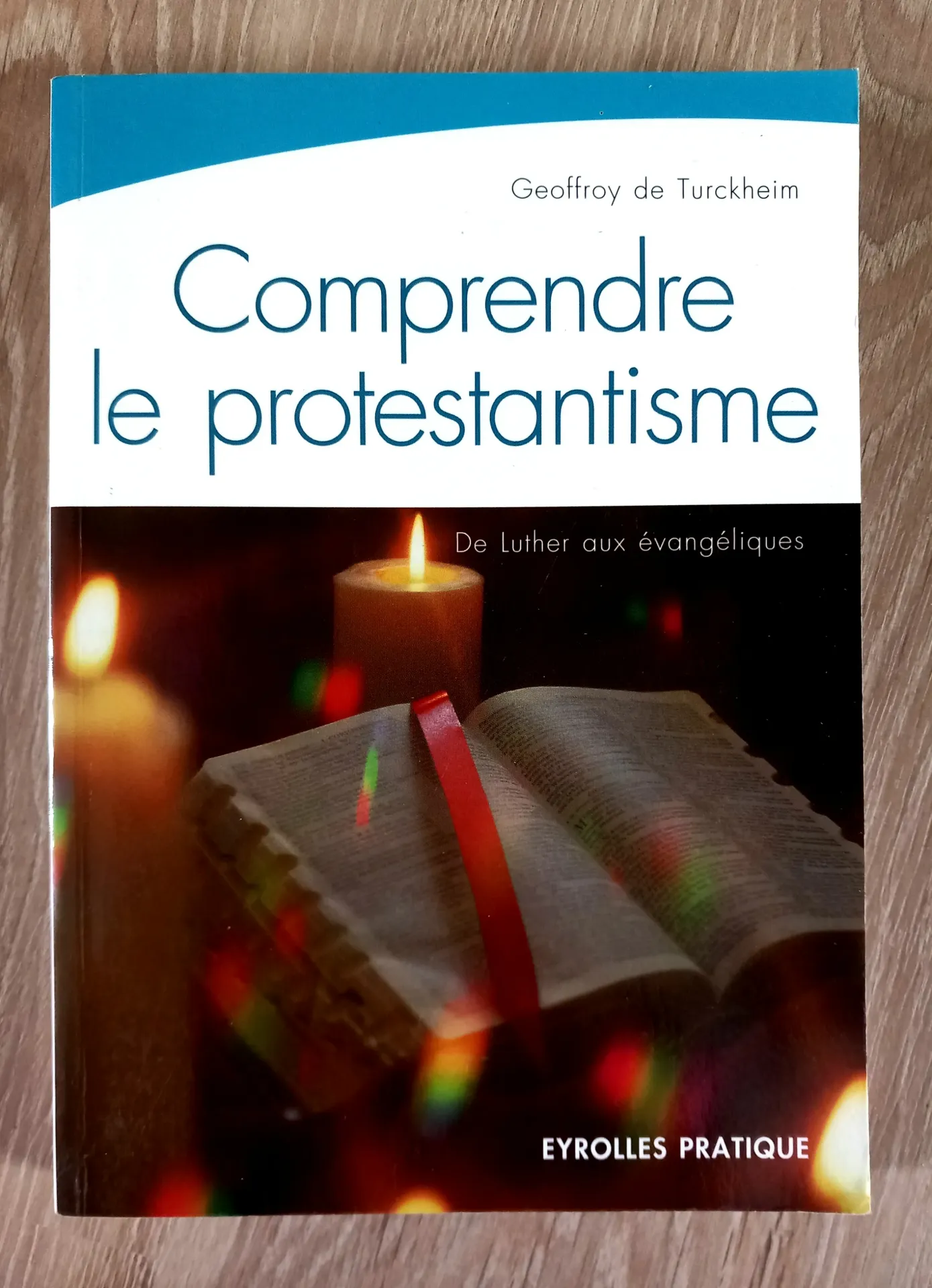 Comprendre le protestantisme. De Luther aux évangéliques (Geoffroy de Turckheim)