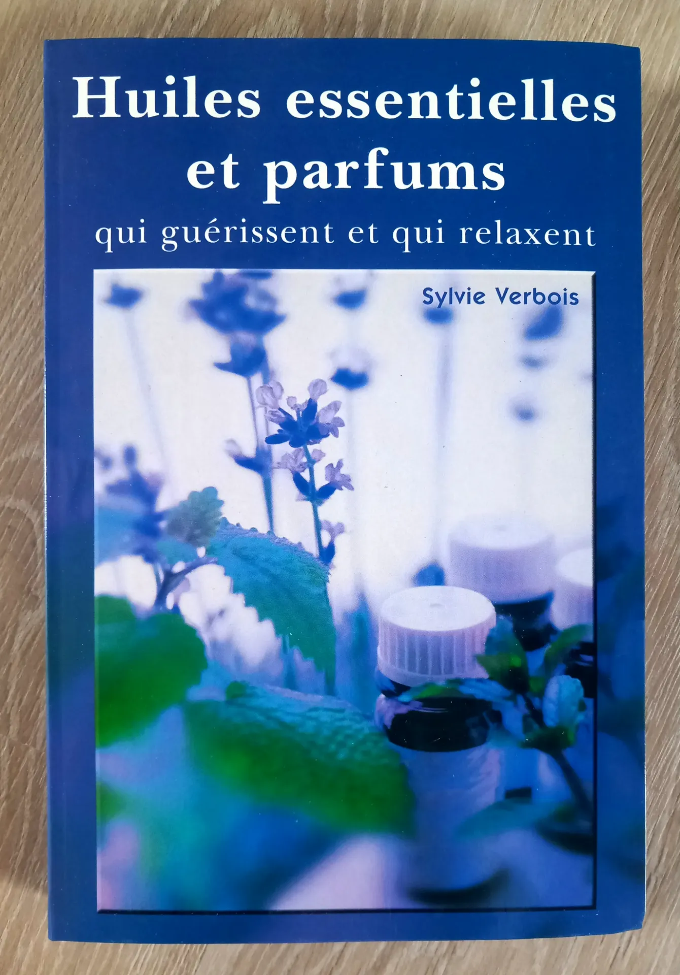 Huiles essentielles et parfums qui guérissent et qui relaxent (Sylvie Verbois)