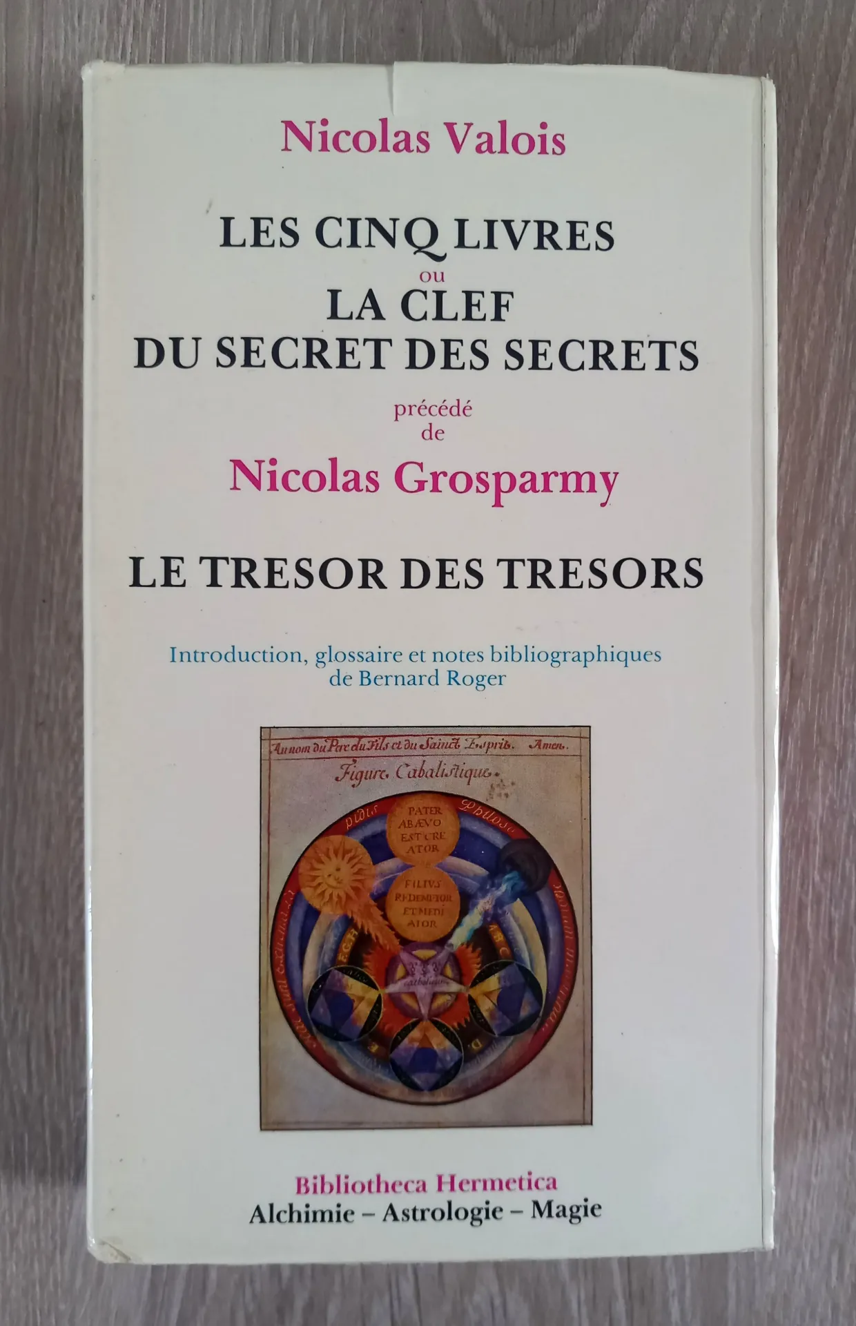 Les cinq livres ou La clef du secret des secrets (Nicolas Valois), précédé de Le trésor des trésors (Nicolas Grosparmy)