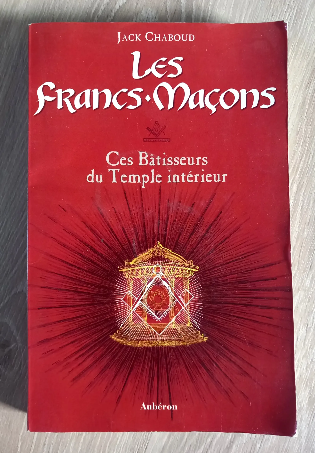 Les Francs-maçons. Ces Bâtisseurs du Temple intérieur (Jack Chaboud)