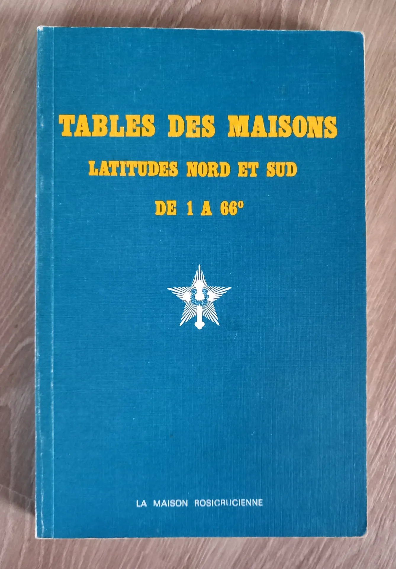 Tables des Maisons - Latitudes Nord et Sud de 1 à 66° (La Maison Rosicrucienne)
