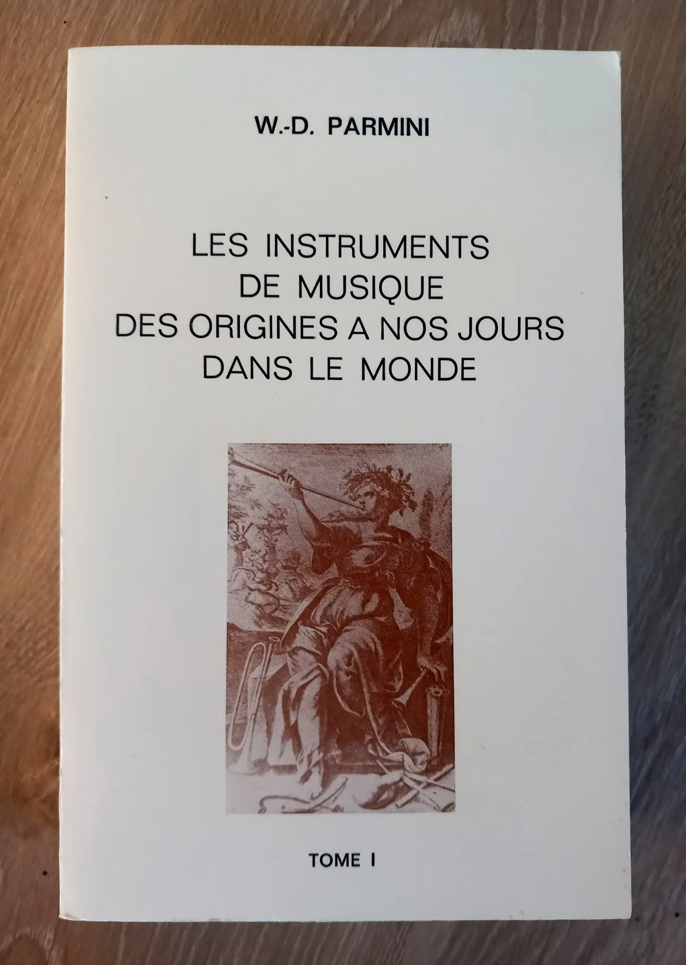 Les instruments de musique des origines à nos jours dans le monde, tome 1 (W.-D. Parmini)