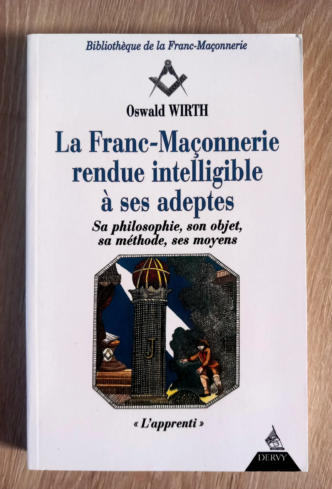 La Franc-maçonnerie rendue intelligible à ses adeptes - Tome 1 : l'apprenti (Oswald Wirth)