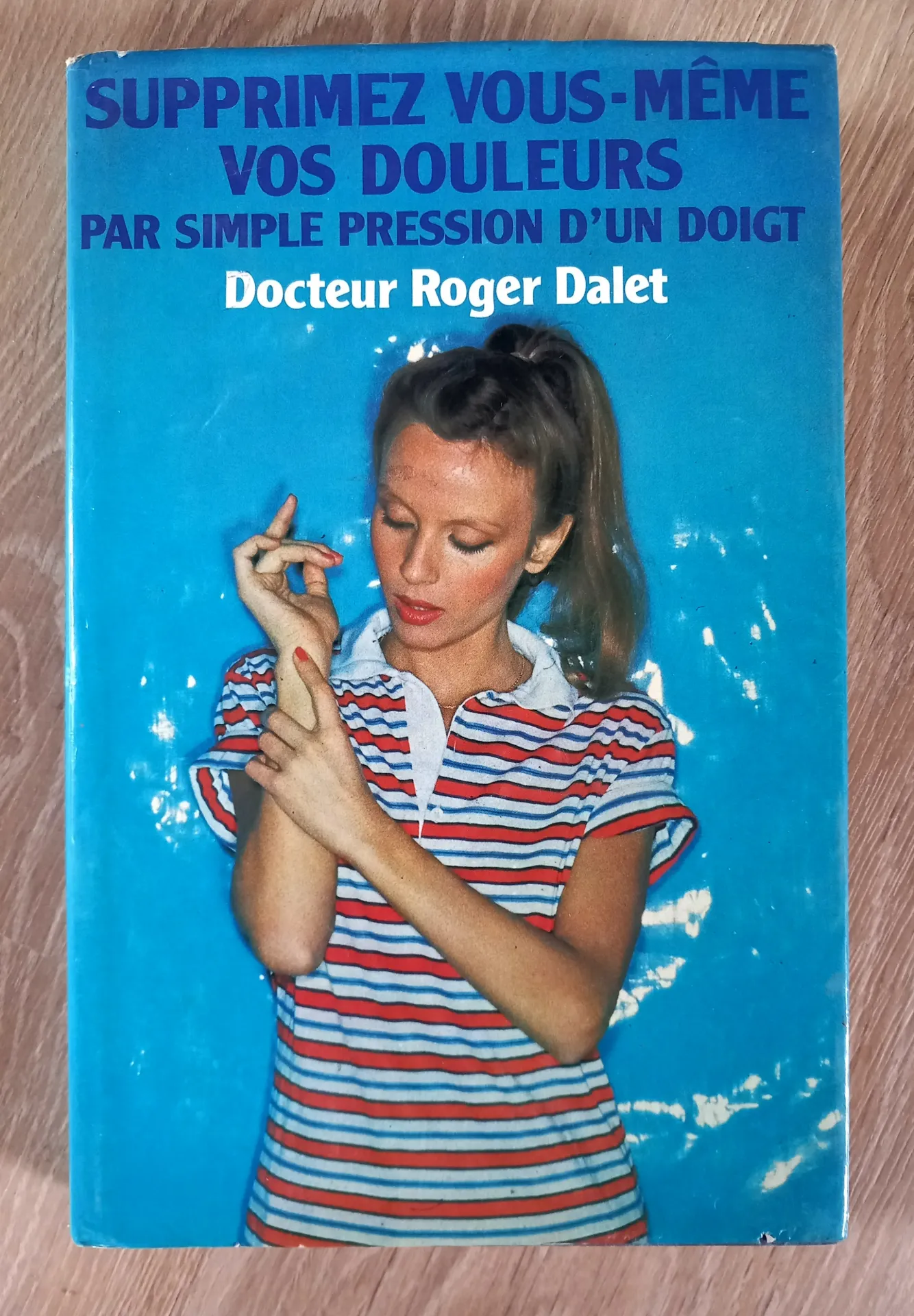 Supprimez vous-même vos douleurs par simple pression d'un doigt (Dr Roger Dalet)