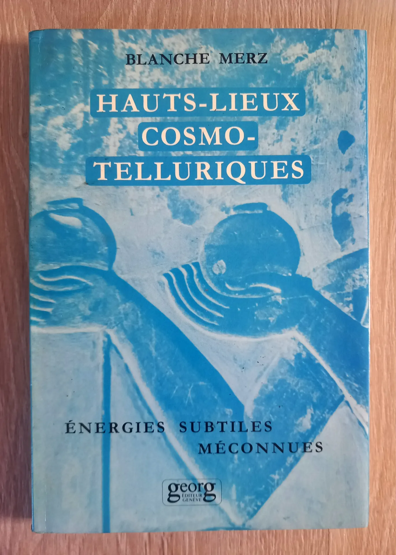 Hauts-lieux cosmo-telluriques, énergies subtiles méconnues (Blanche Merz)