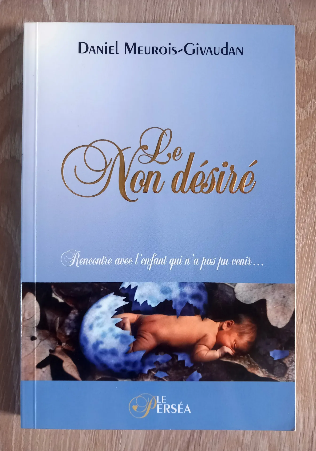 Le non désiré : rencontre avec l'enfant qui n'a pas pu venir (Daniel Meurois-Givaudan)