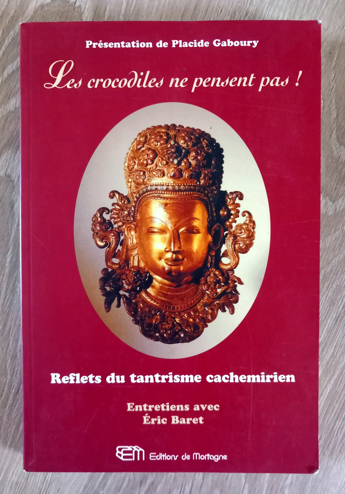 Les crocodiles ne pensent pas : Reflets du Tantrisme Cachemirien. (Eric Baret - Placide Gaboury)