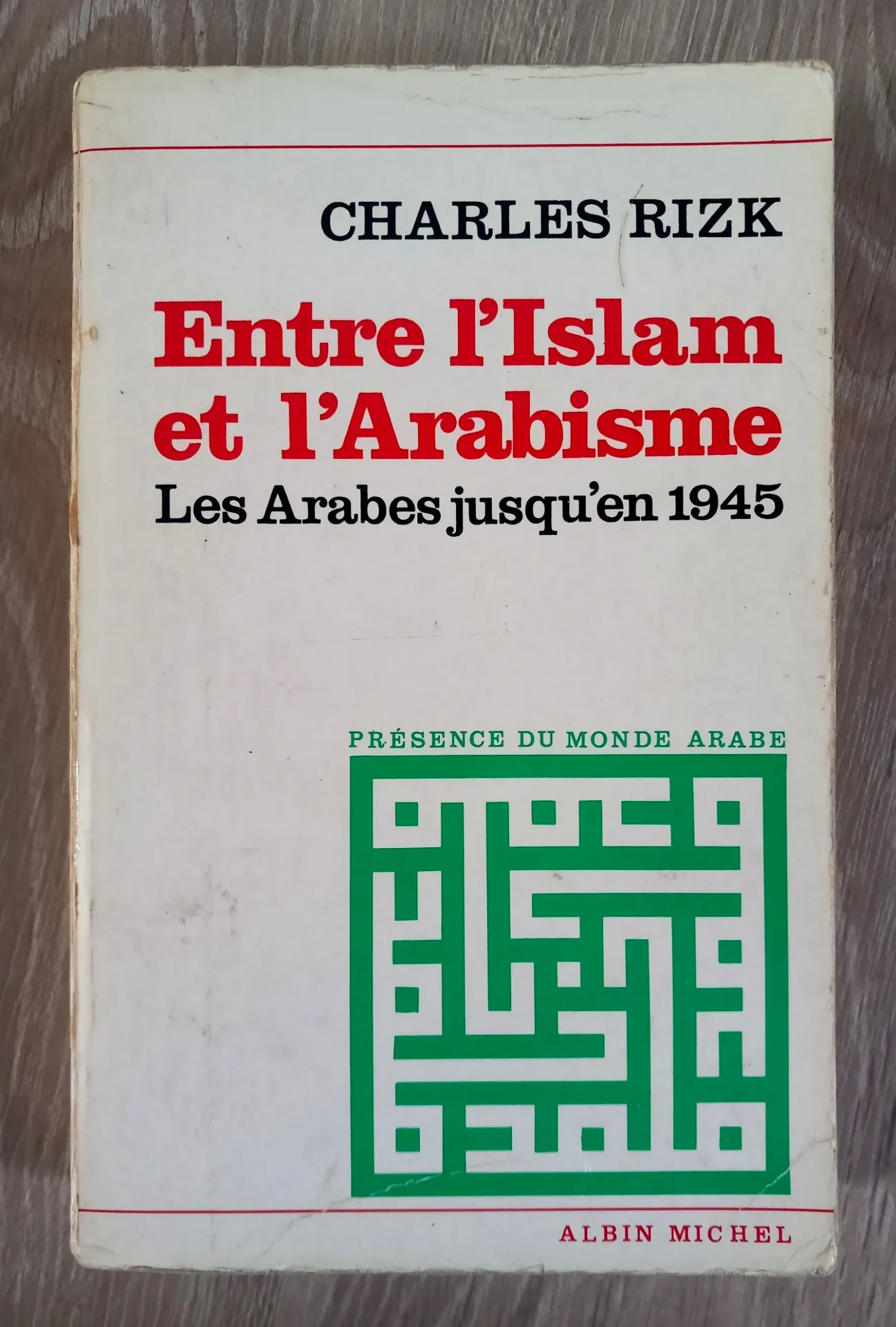 Entre l'Islam et l'Arabisme - Les arabes jusqu'en 1945 (Charles Rizk)