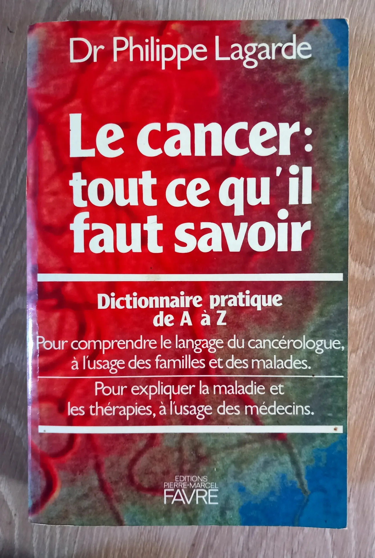 Le cancer : tout ce qu'il faut savoir. Dictionnaire pratique de A à Z (Dr Philippe Lagarde)