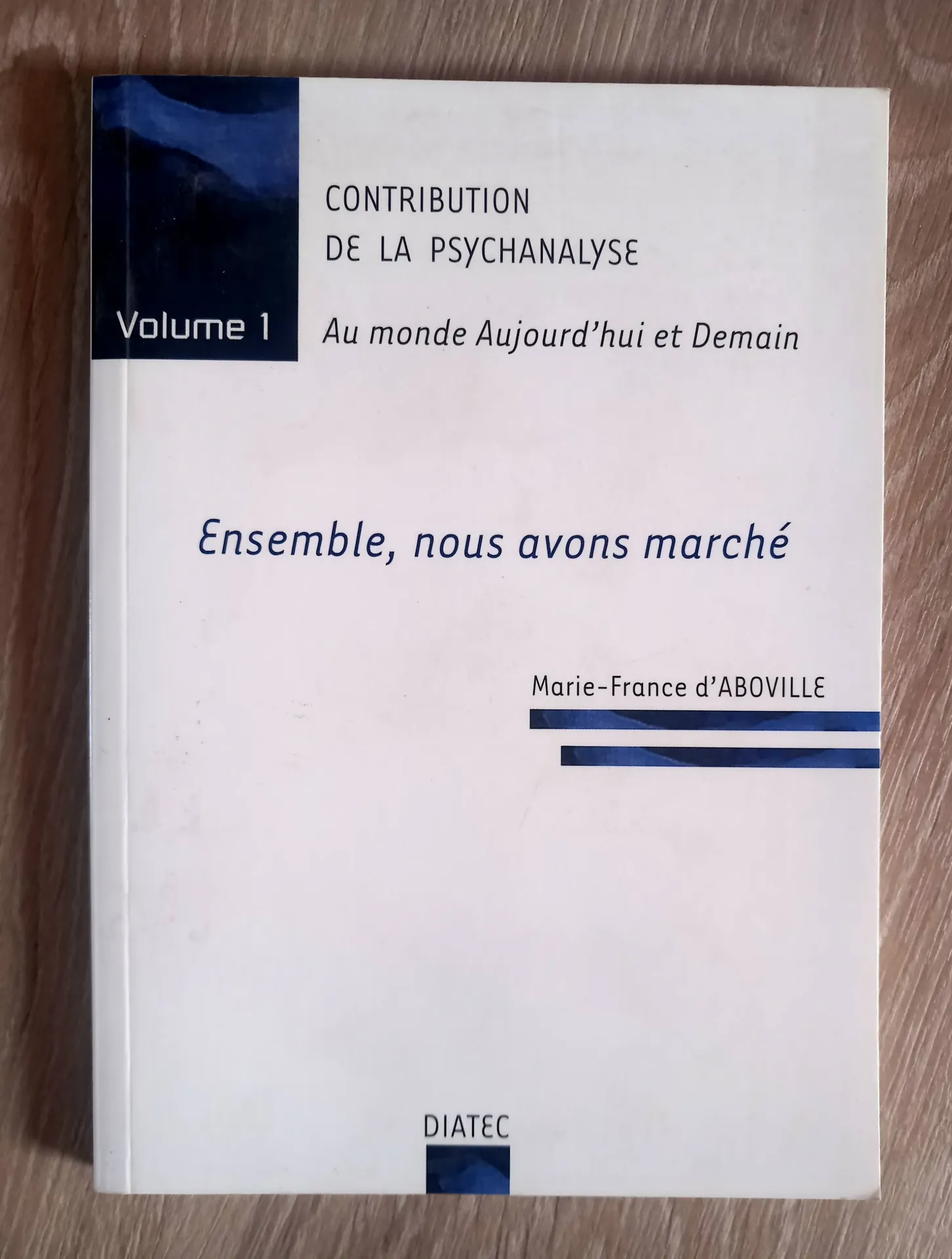 Contribution à la psychanalyse. Vol 1 : Ensemble nous avons marché (Marie-France d'Aboville)
